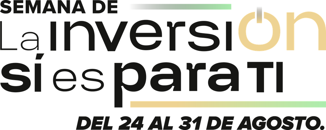 Semana de La Inversión Sí es Para Ti, del 24 al 31 de agosto